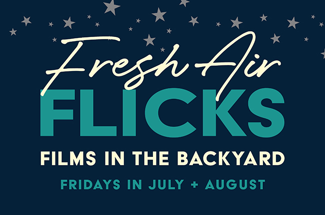 Fresh Air Flicks. Films in the backyard Fridays in July and August.